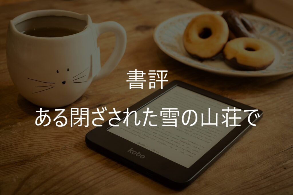 東野圭吾『ある閉ざされた雪の山荘で』のあらすじ・感想|ネタバレなしで面白さを紹介