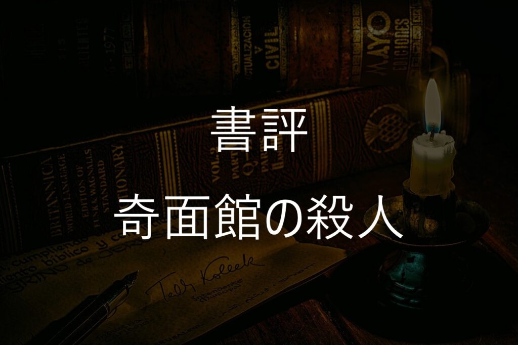 綾辻行人『奇面館の殺人』感想・あらすじ｜仮面と閉ざされた館が生む本格ミステリー【前半ネタバレなし】
